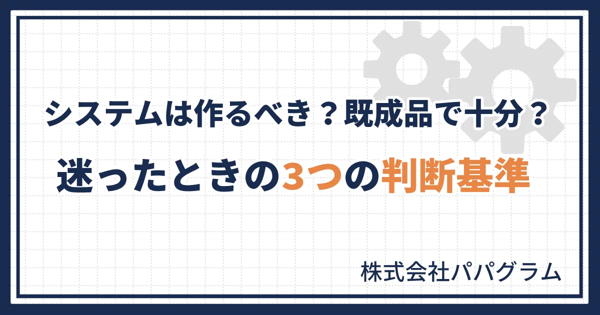 システムは作るべき？既成品で十分？迷ったときの3つの判断基準